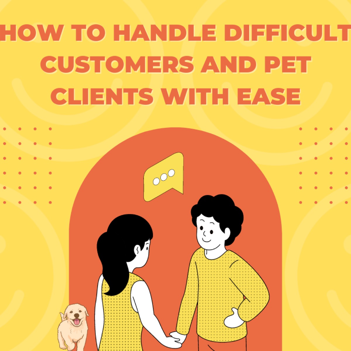How to Handle Difficult Customers and Pet Clients with Ease